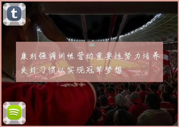 康利强调训练营的重要性努力培养良好习惯以实现冠军梦想