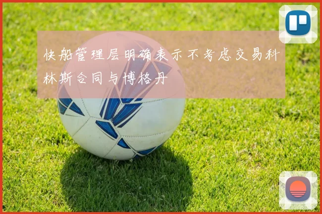 快船管理层明确表示不考虑交易科林斯合同与博格丹