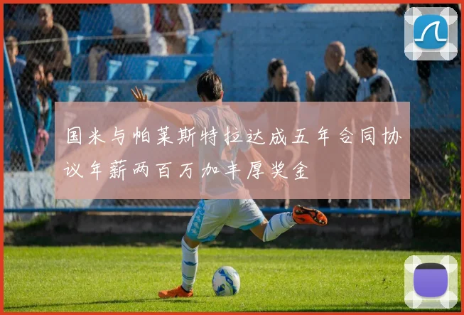 国米与帕莱斯特拉达成五年合同协议年薪两百万加丰厚奖金