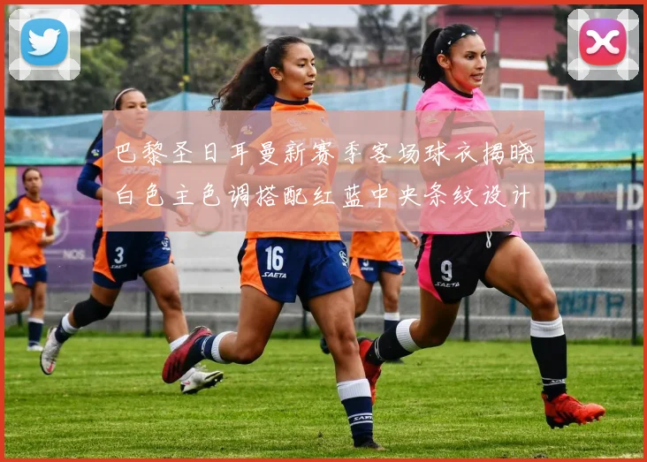 巴黎圣日耳曼新赛季客场球衣揭晓白色主色调搭配红蓝中央条纹设计