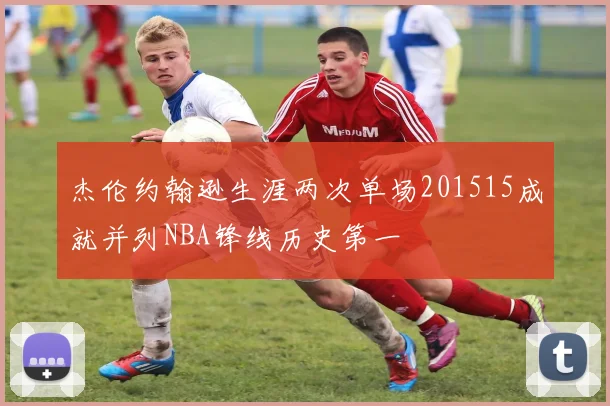 杰伦约翰逊生涯两次单场201515成就并列NBA锋线历史第一